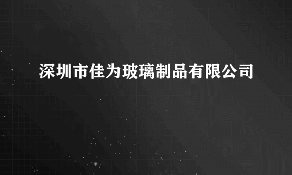 深圳市佳为玻璃制品有限公司