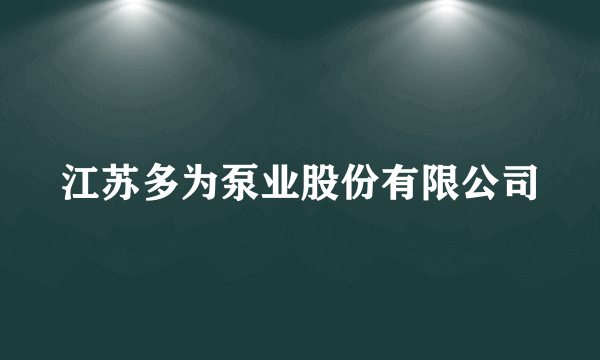 什么是江苏多为泵业股份有限公司