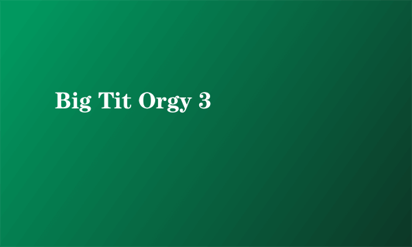 Big Tit Orgy 3