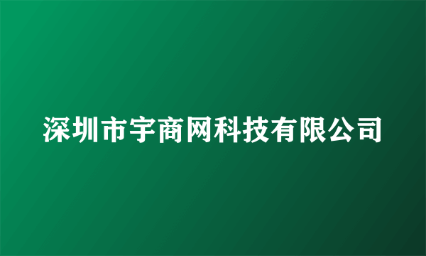 什么是深圳市宇商网科技有限公司