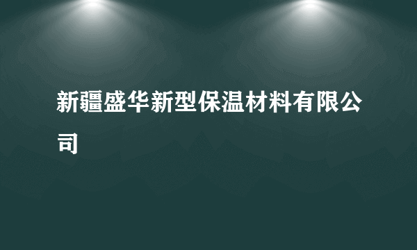 新疆盛华新型保温材料有限公司