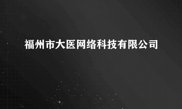 福州市大医网络科技有限公司