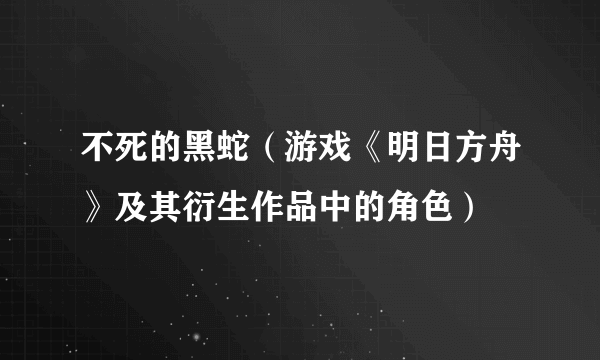 不死的黑蛇（游戏《明日方舟》及其衍生作品中的角色）