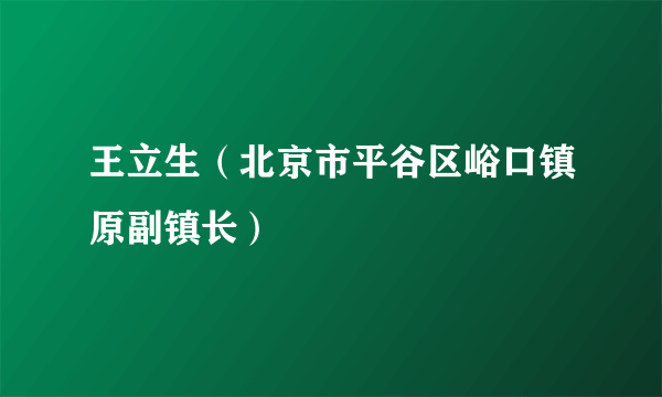 王立生（北京市平谷区峪口镇原副镇长）