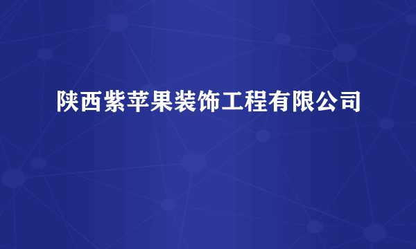 什么是陕西紫苹果装饰工程有限公司