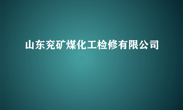 山东兖矿煤化工检修有限公司