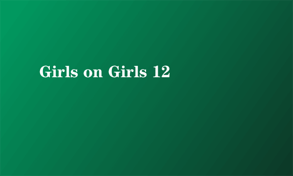 Girls on Girls 12