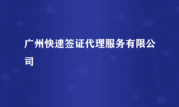 广州快速签证代理服务有限公司