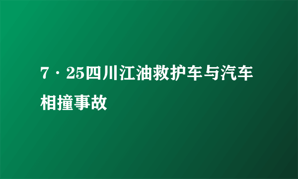 7·25四川江油救护车与汽车相撞事故