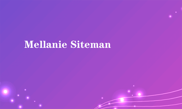 什么是Mellanie Siteman