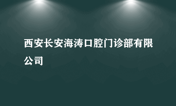 西安长安海涛口腔门诊部有限公司