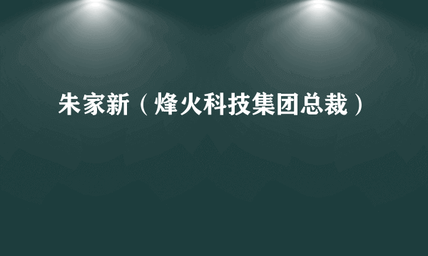 朱家新（烽火科技集团总裁）