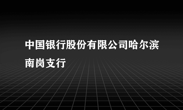 中国银行股份有限公司哈尔滨南岗支行