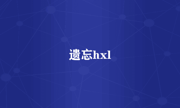 什么是遗忘hxl