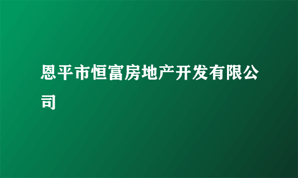 恩平市恒富房地产开发有限公司