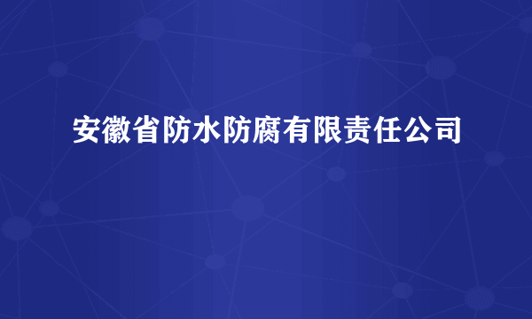 安徽省防水防腐有限责任公司