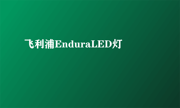 飞利浦EnduraLED灯