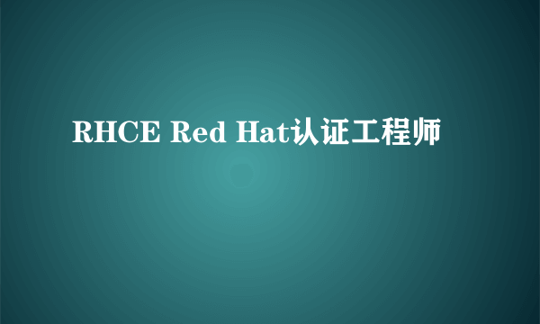 RHCE Red Hat认证工程师