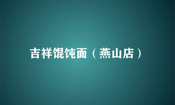 什么是吉祥馄饨面（燕山店）