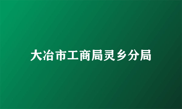 大冶市工商局灵乡分局