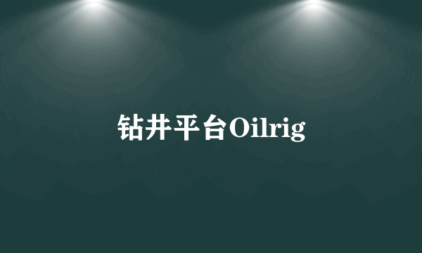 什么是钻井平台Oilrig