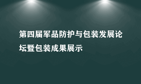 第四届军品防护与包装发展论坛暨包装成果展示