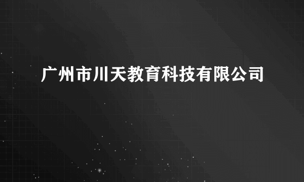 广州市川天教育科技有限公司