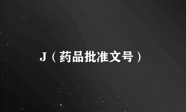 什么是J（药品批准文号）