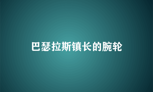 什么是巴瑟拉斯镇长的腕轮