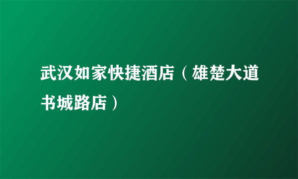 武汉如家快捷酒店（雄楚大道书城路店）