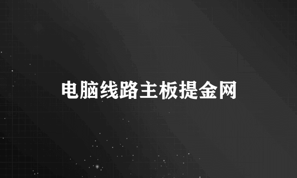 什么是电脑线路主板提金网