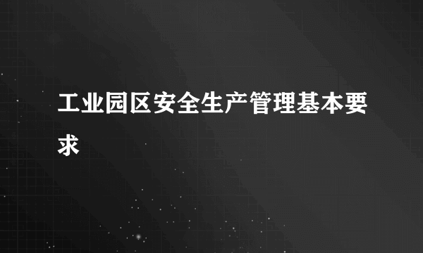 工业园区安全生产管理基本要求