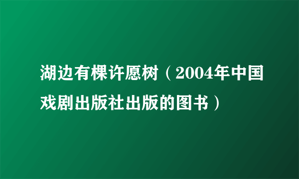 湖边有棵许愿树（2004年中国戏剧出版社出版的图书）