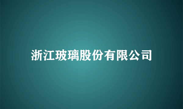 浙江玻璃股份有限公司