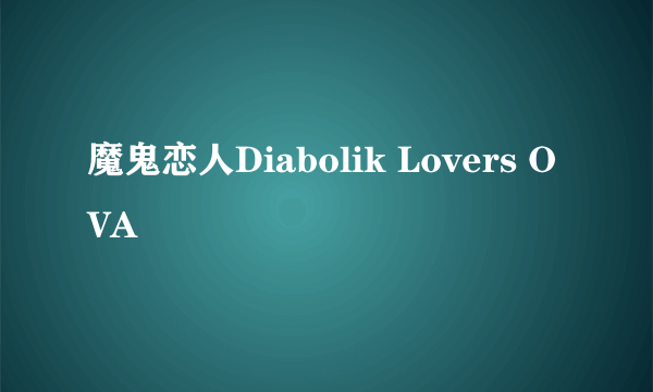 魔鬼恋人Diabolik Lovers OVA