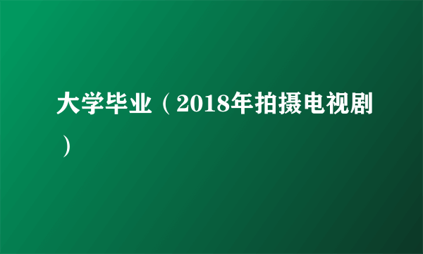 大学毕业（2018年拍摄电视剧）