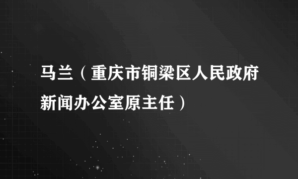 什么是马兰（重庆市铜梁区人民政府新闻办公室原主任）