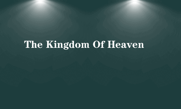 The Kingdom Of Heaven