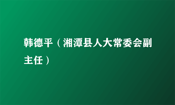 韩德平（湘潭县人大常委会副主任）