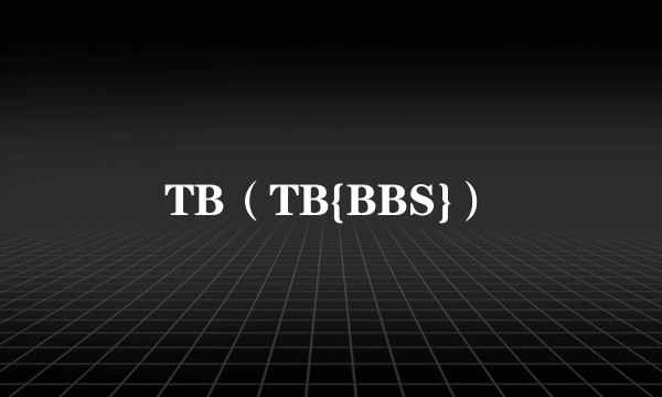 什么是TB（TB{BBS}）