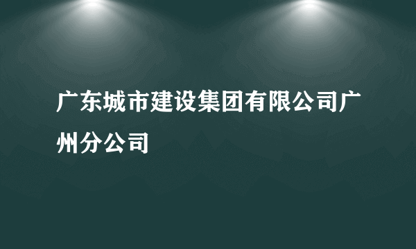 广东城市建设集团有限公司广州分公司