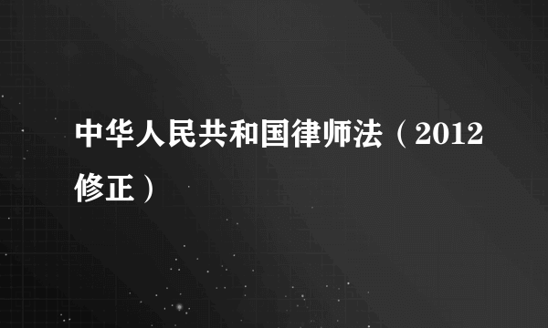 中华人民共和国律师法（2012修正）