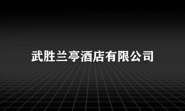 武胜兰亭酒店有限公司