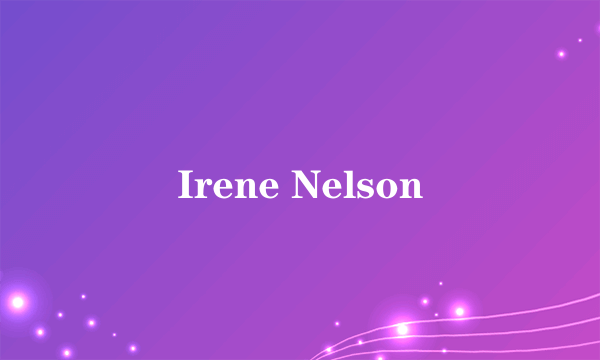 什么是Irene Nelson