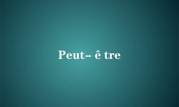 Peut-être