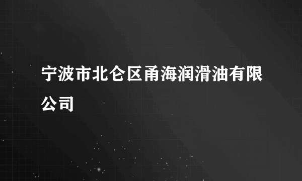 宁波市北仑区甬海润滑油有限公司