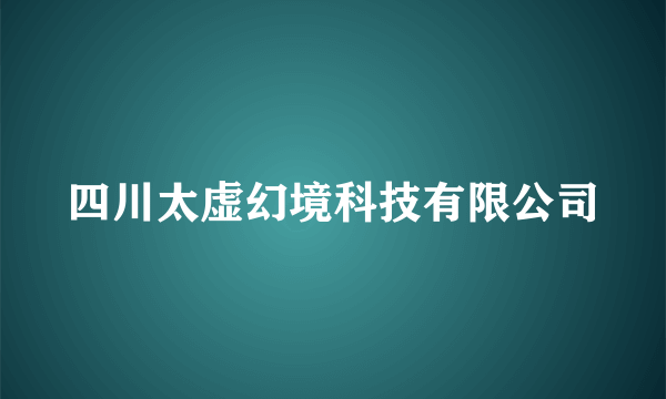 四川太虚幻境科技有限公司