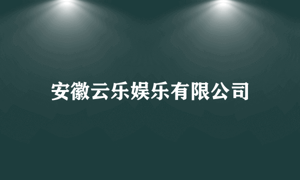 安徽云乐娱乐有限公司