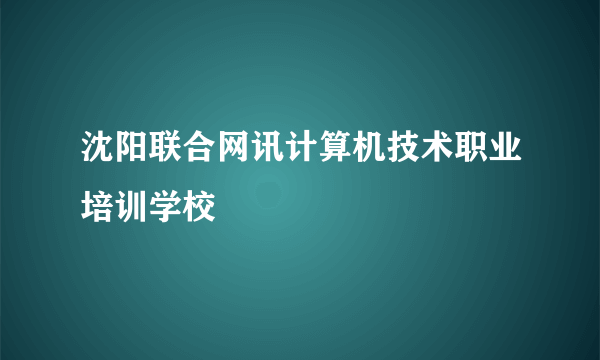 沈阳联合网讯计算机技术职业培训学校