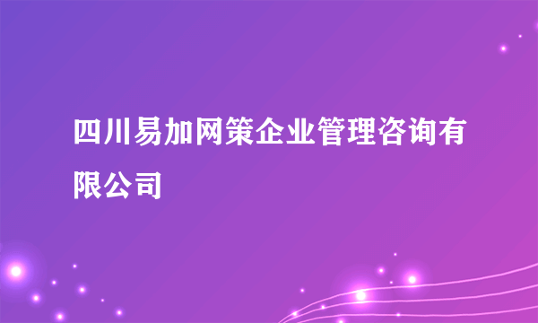 四川易加网策企业管理咨询有限公司